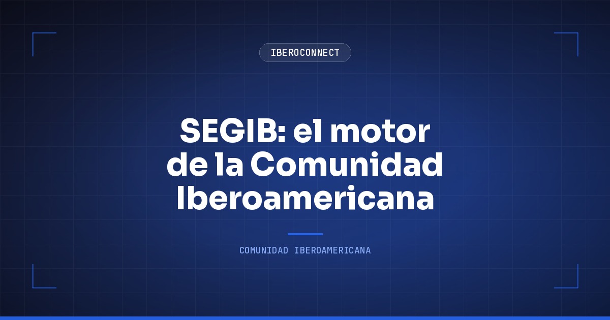 SEGIB: el motor de la Comunidad Iberoamericana