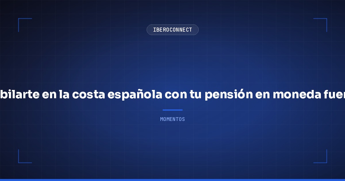 Jubilarte en la costa española con tu pensión en moneda fuerte